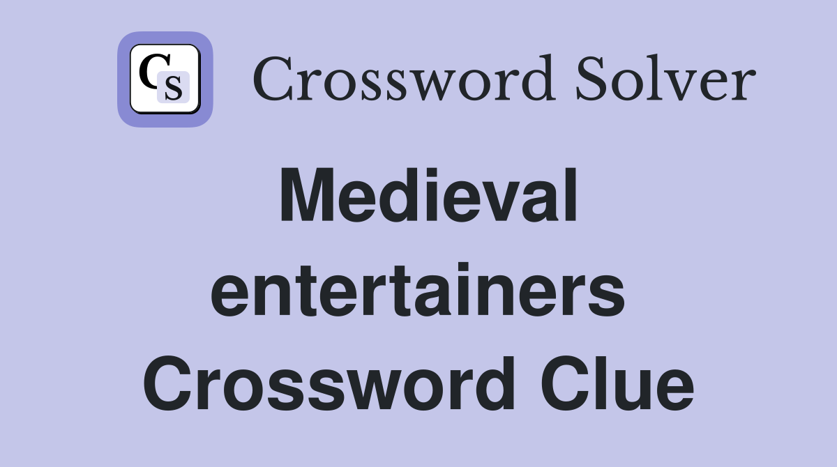 Medieval entertainers Crossword Clue