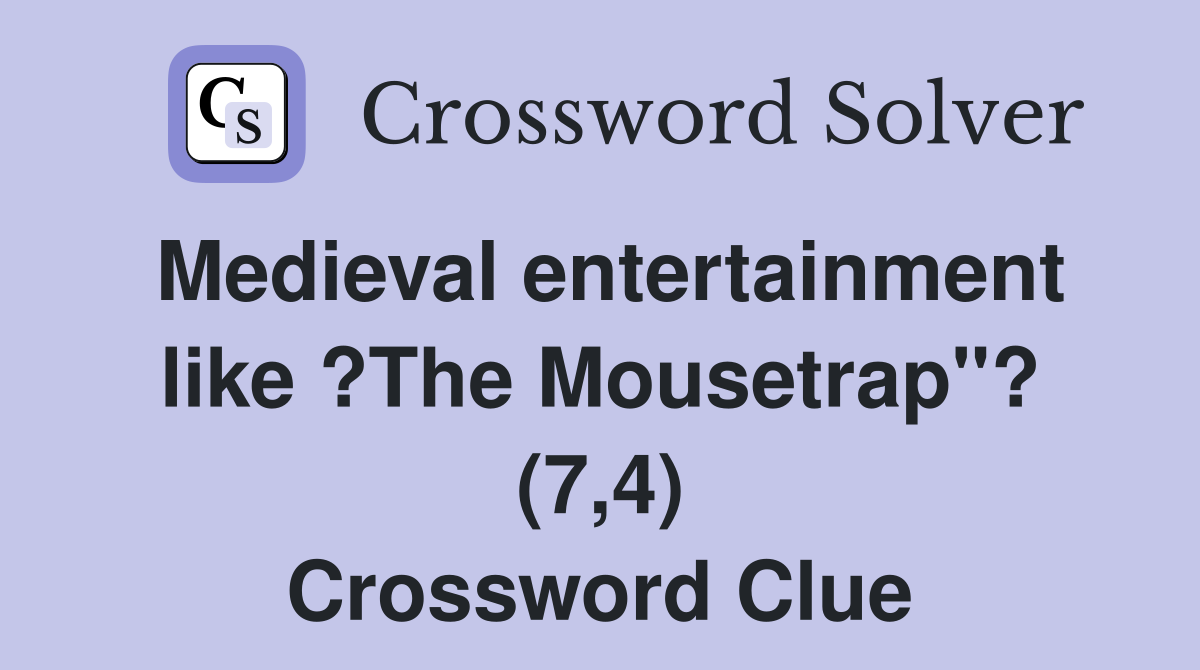 Medieval entertainment like ?The Mousetrap"? (7,4) Crossword Clue