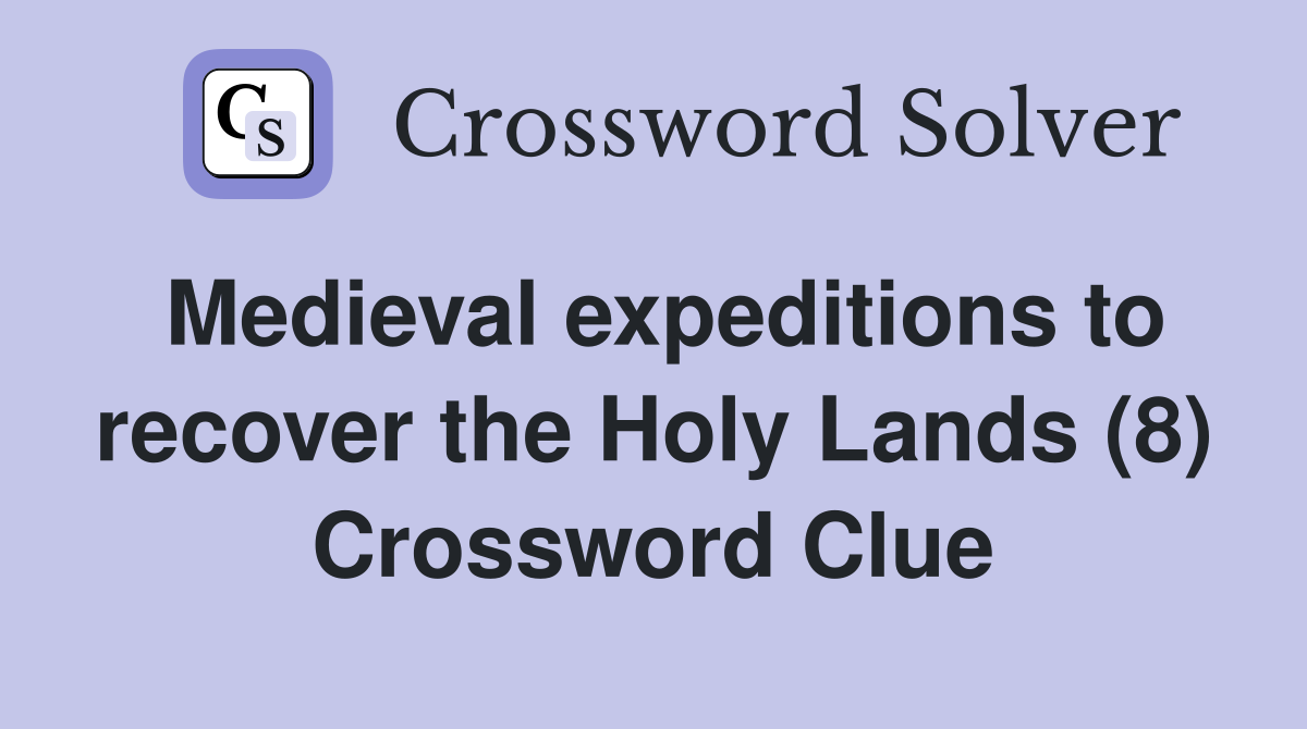 Medieval expeditions to recover the Holy Lands (8) Crossword Clue