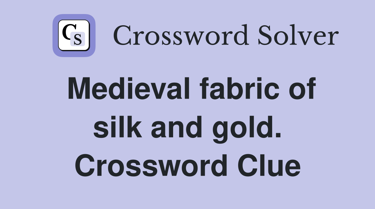 Medieval fabric of silk and gold. Crossword Clue