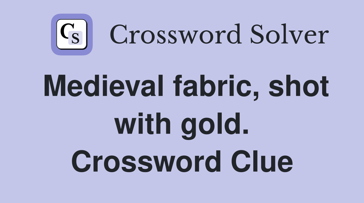 Medieval fabric, shot with gold. Crossword Clue