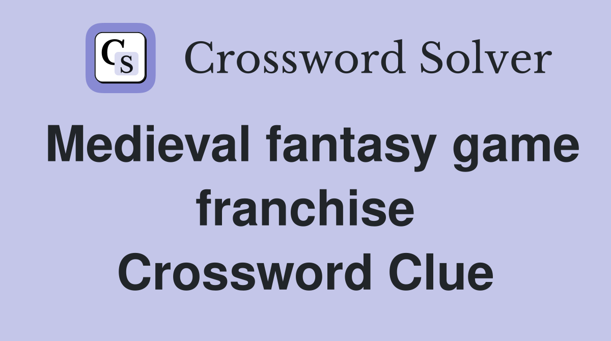 Medieval fantasy game franchise Crossword Clue