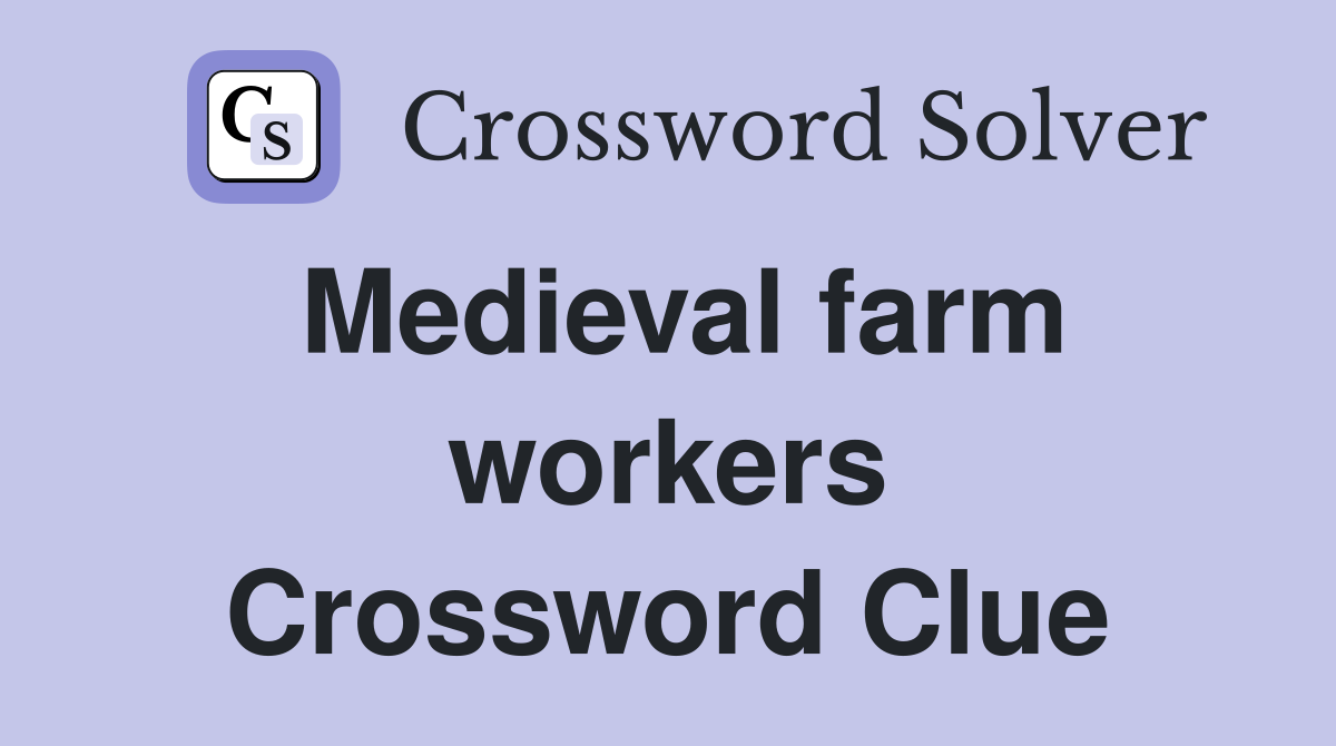 Medieval farm workers Crossword Clue