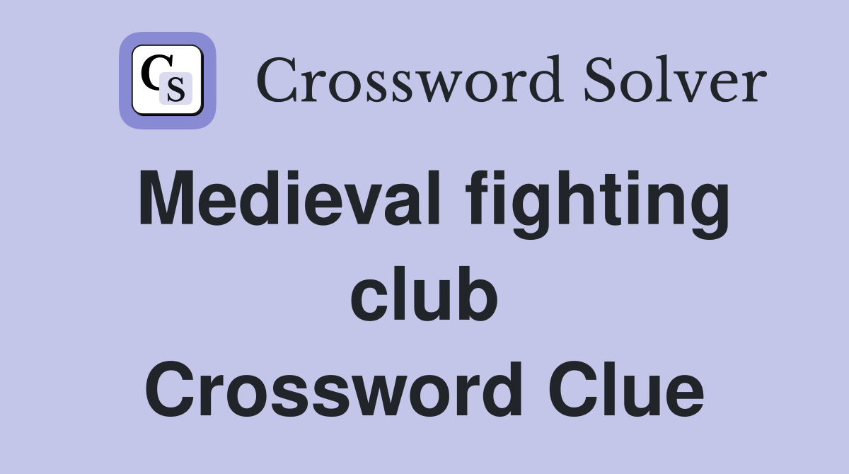 Medieval fighting club Crossword Clue