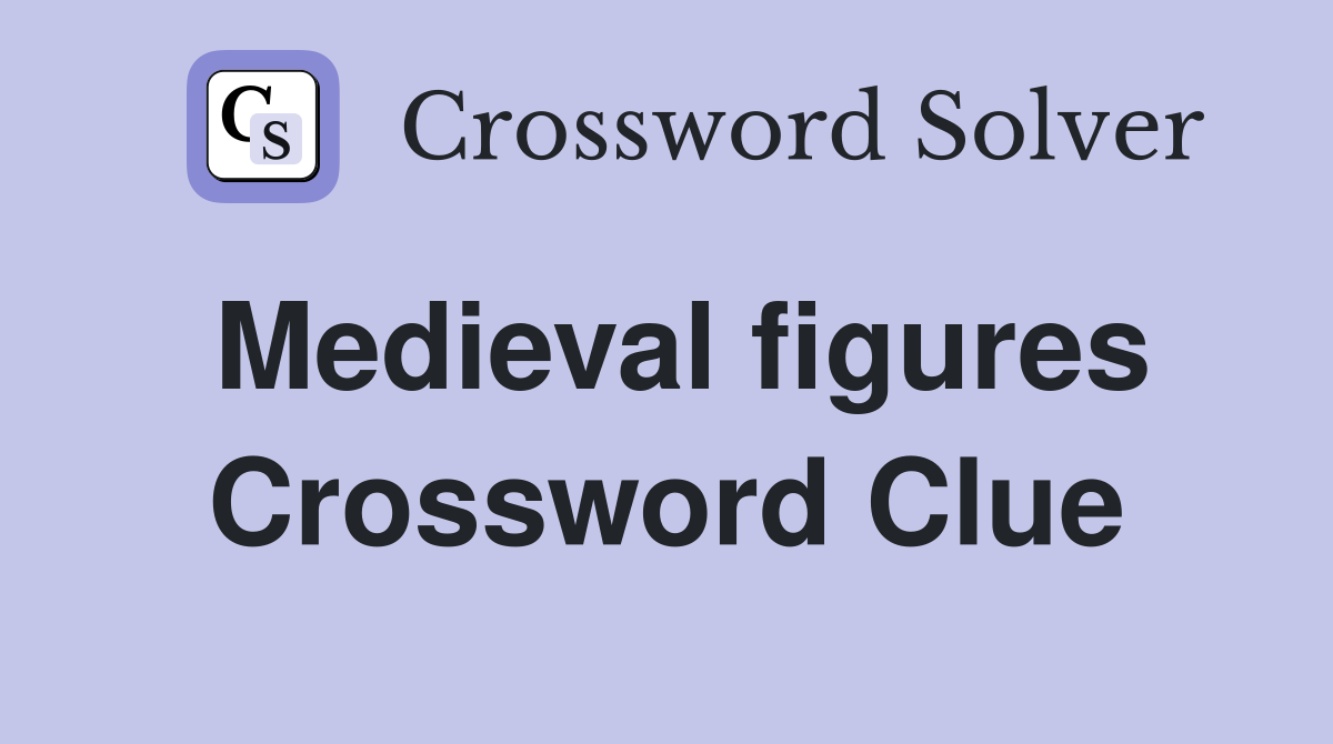 Medieval figures Crossword Clue