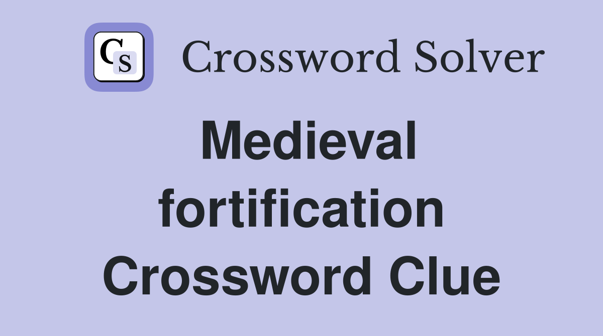 Medieval fortification Crossword Clue