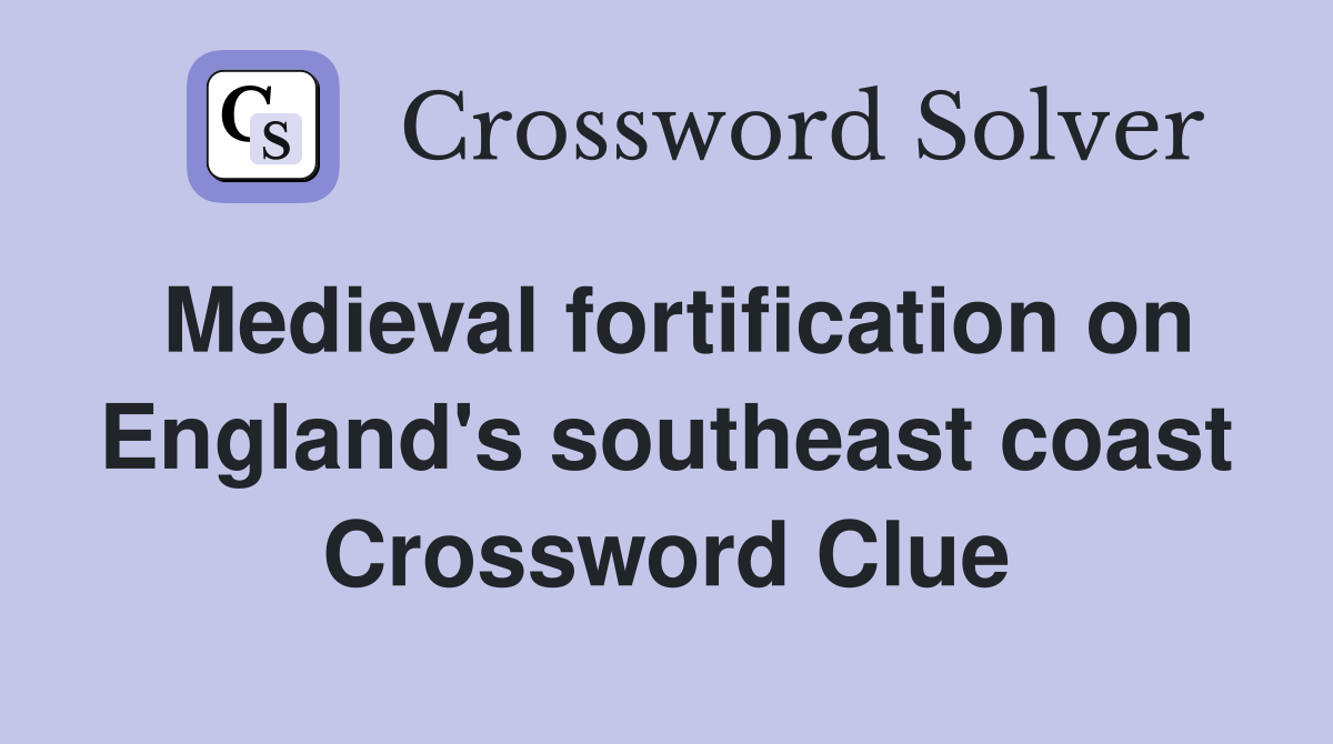 Medieval fortification on England's southeast coast Crossword Clue