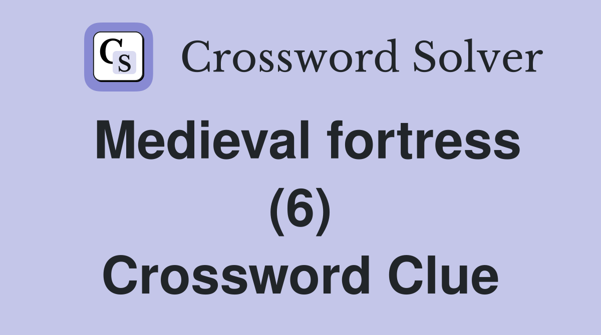 Medieval fortress (6) Crossword Clue