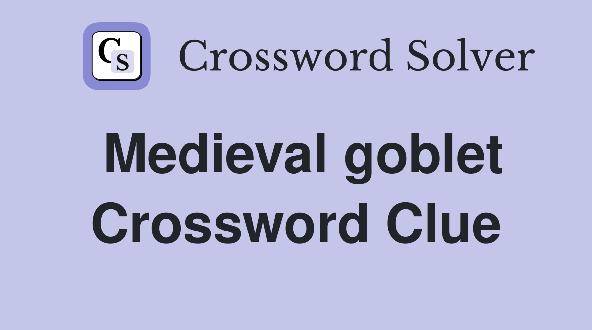 Medieval goblet Crossword Clue