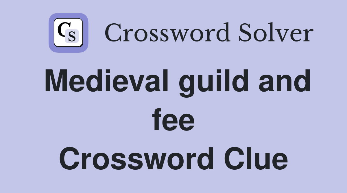 Medieval guild and fee Crossword Clue