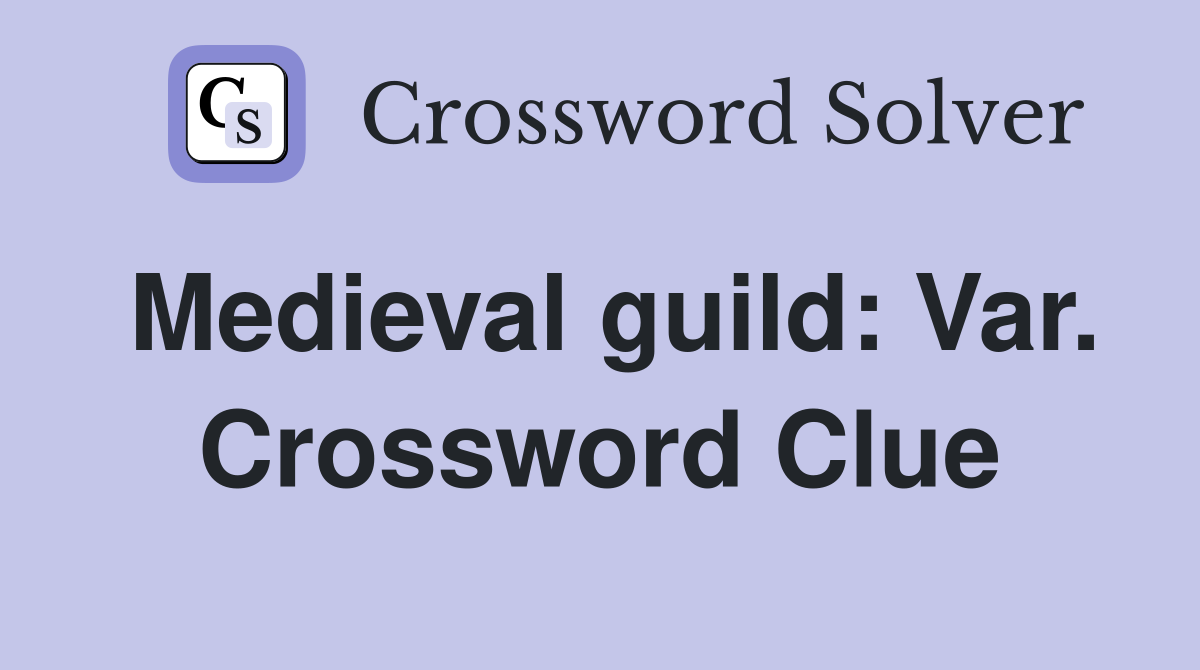 Medieval guild: Var. Crossword Clue