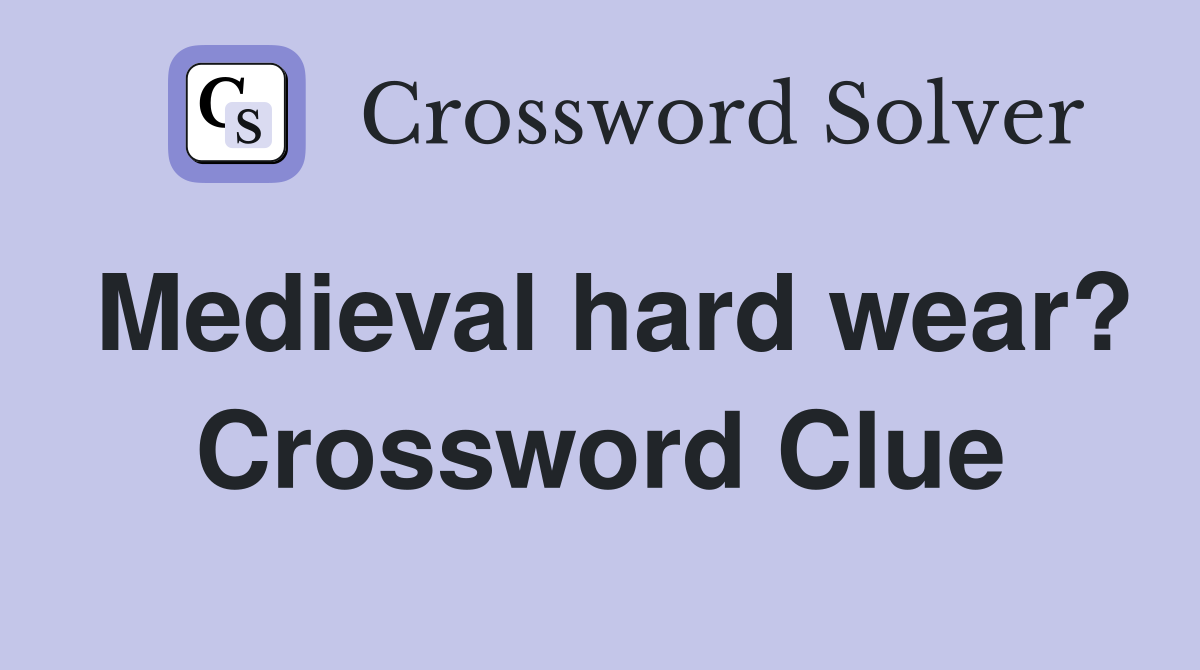 Medieval hard wear? Crossword Clue