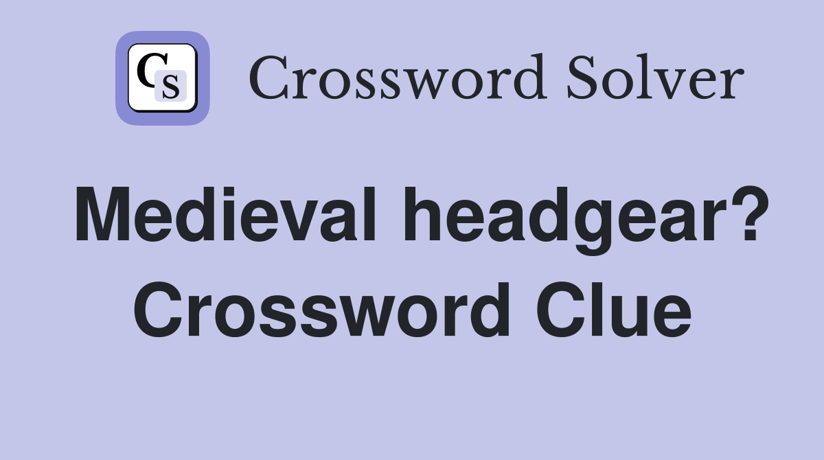 Medieval headgear? Crossword Clue