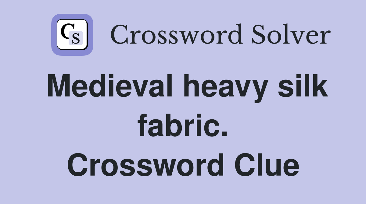 Medieval heavy silk fabric. Crossword Clue