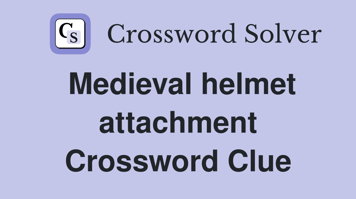 Medieval helmet attachment Crossword Clue