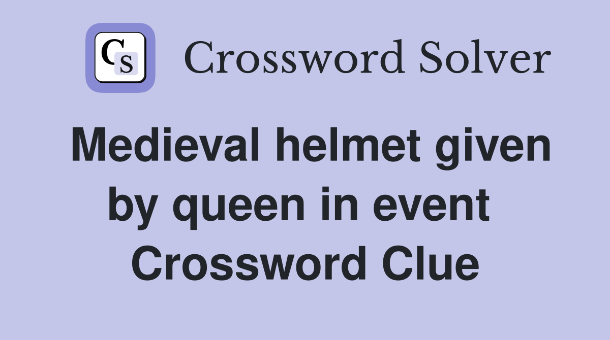 Medieval helmet given by queen in event  Crossword Clue