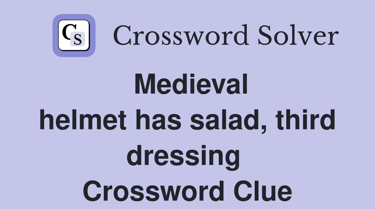 Medieval helmet has salad, third dressing  Crossword Clue