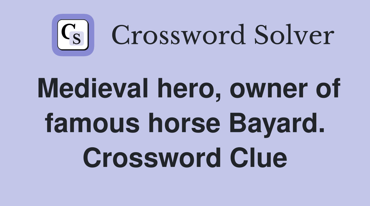 Medieval hero, owner of famous horse Bayard. Crossword Clue
