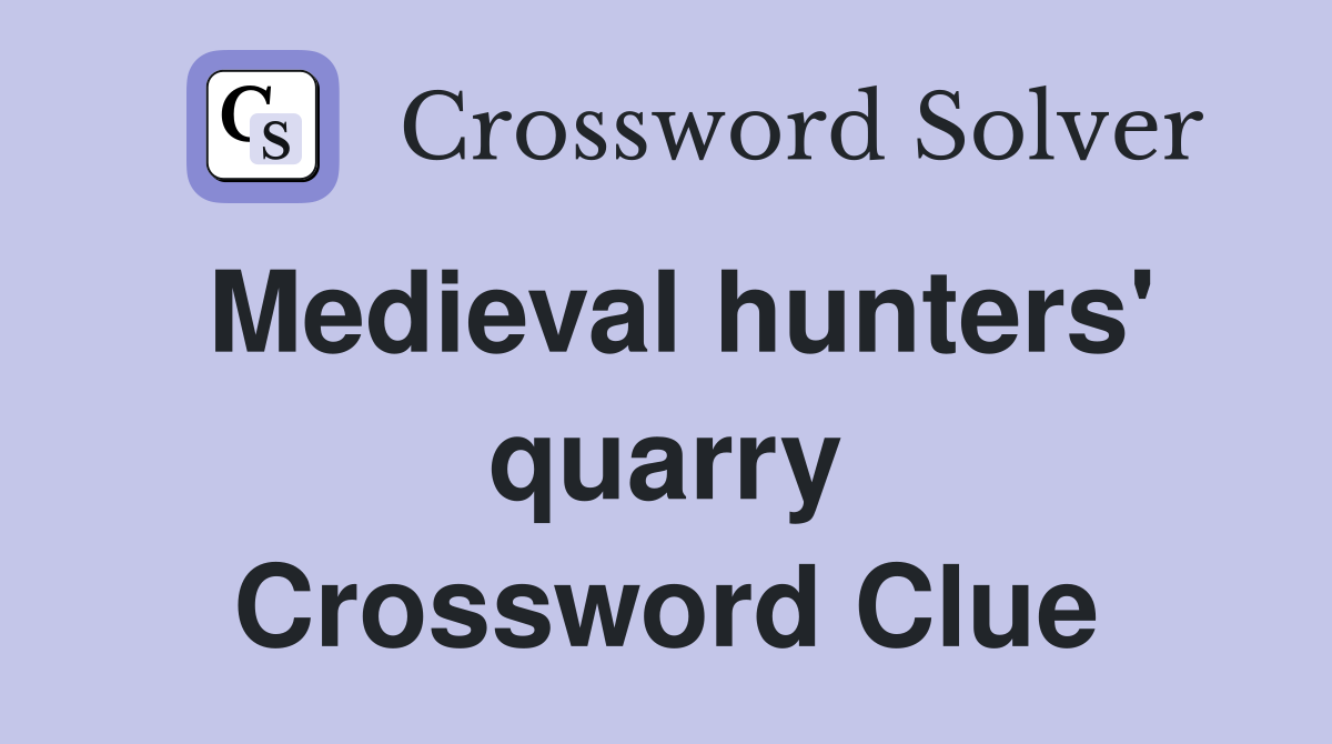 Medieval hunters' quarry Crossword Clue