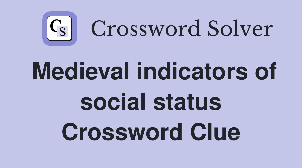Medieval indicators of social status Crossword Clue