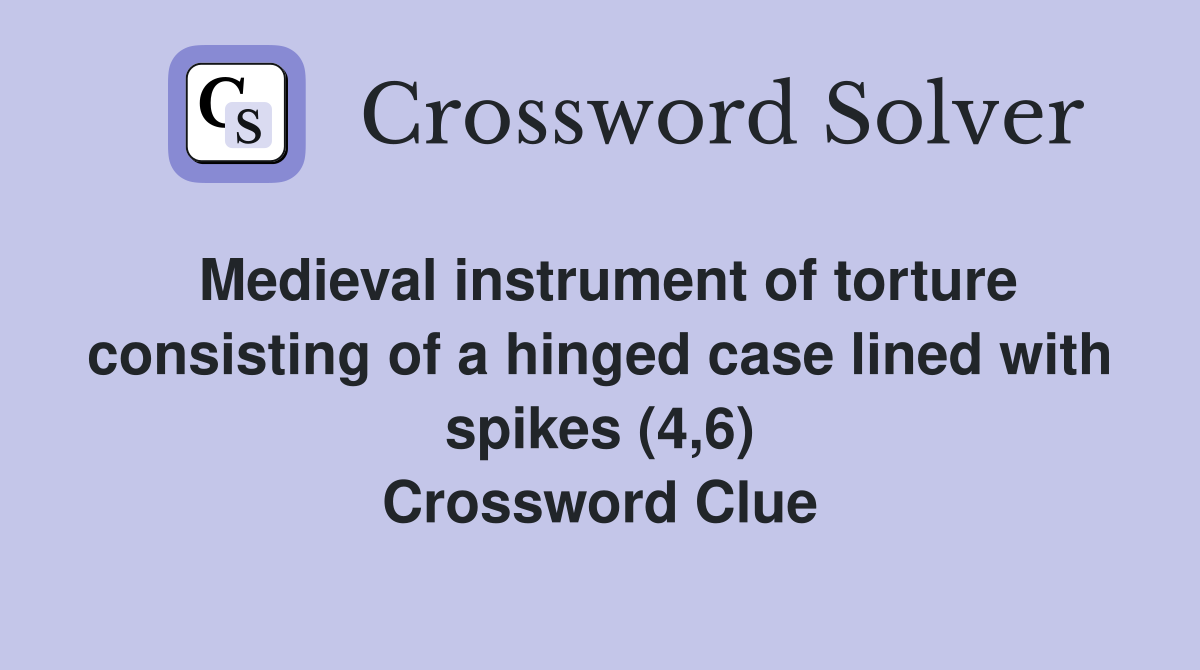 Medieval instrument of torture consisting of a hinged case lined with spikes (4,6) Crossword Clue