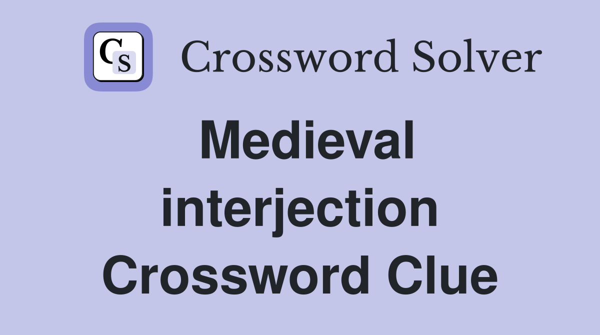 Medieval interjection Crossword Clue