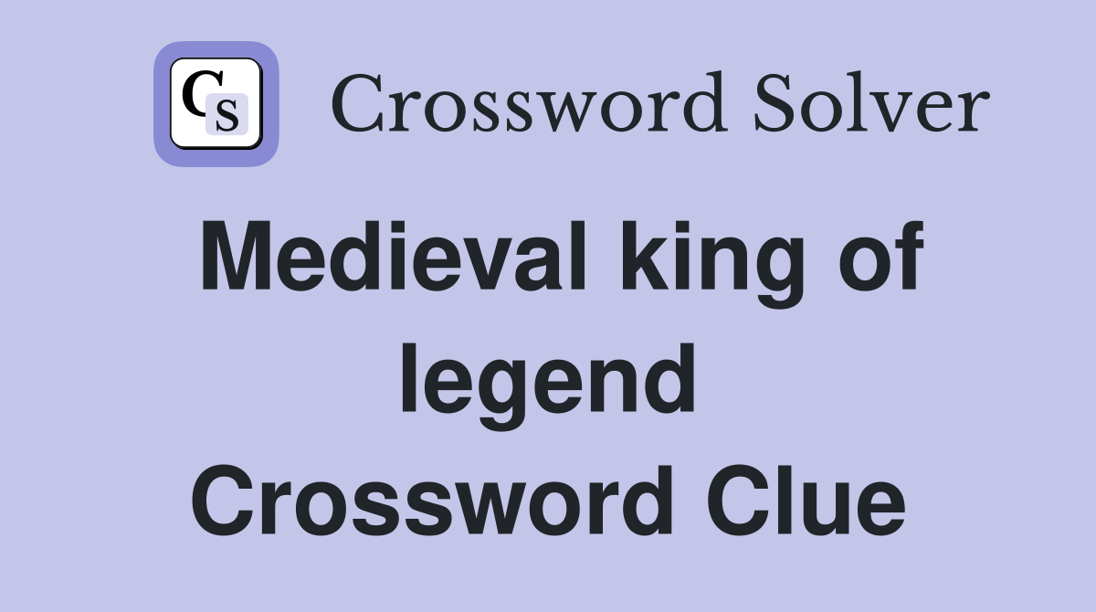 Medieval king of legend Crossword Clue