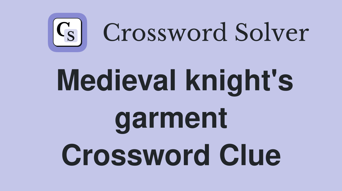 Medieval knight's garment Crossword Clue