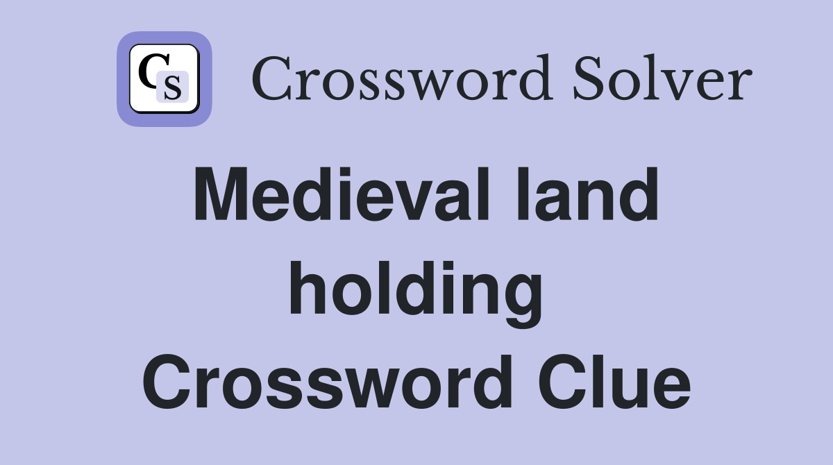 Medieval land holding Crossword Clue
