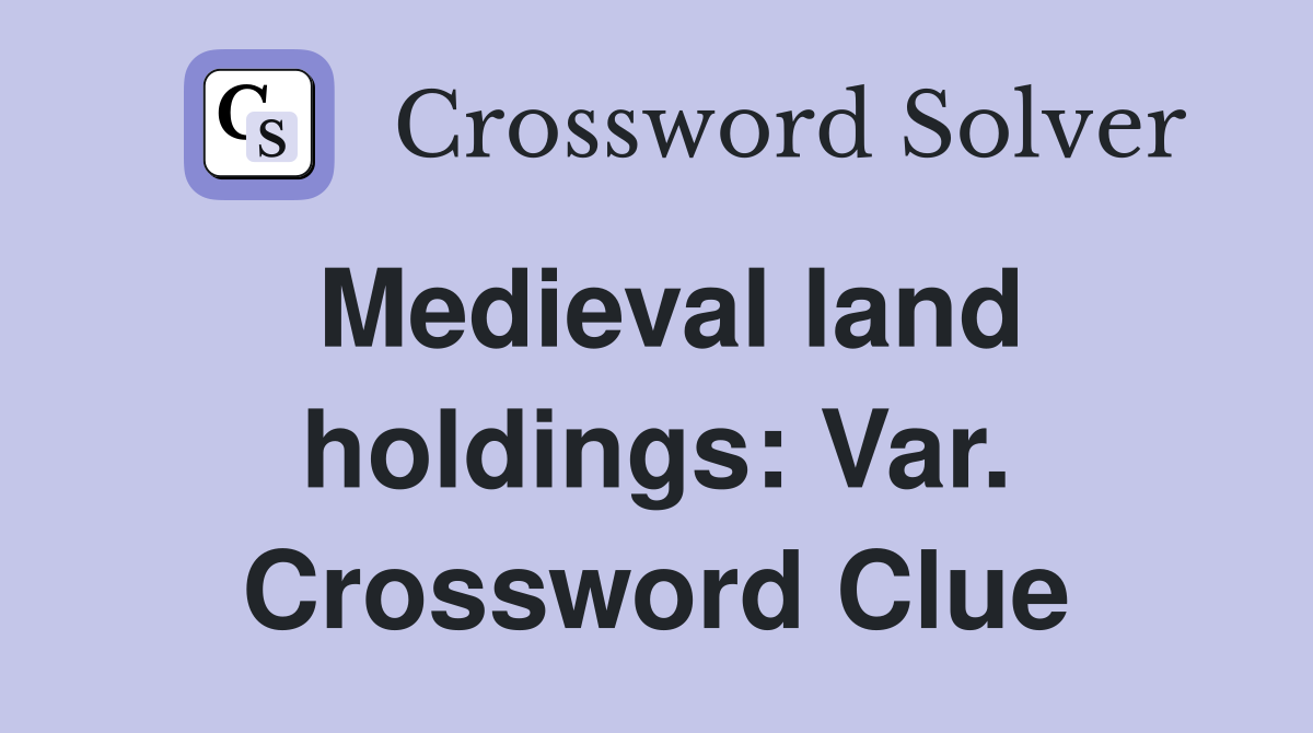 Medieval land holdings: Var. Crossword Clue