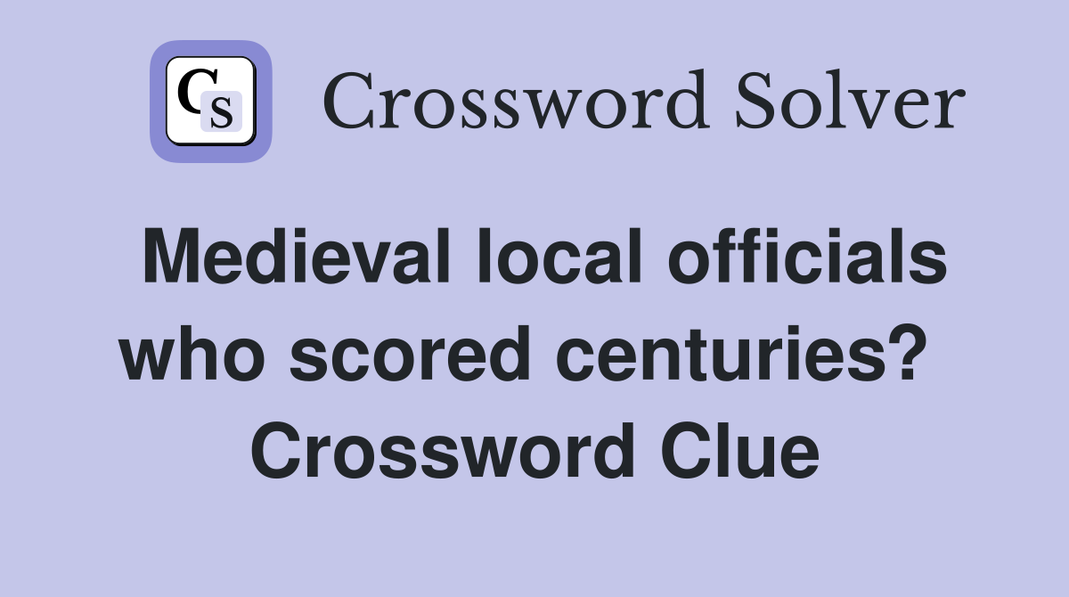 Medieval local officials who scored centuries?  Crossword Clue