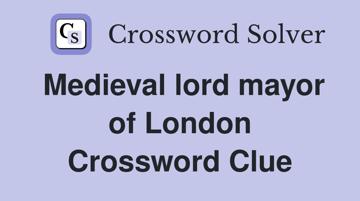 Medieval lord mayor of London Crossword Clue