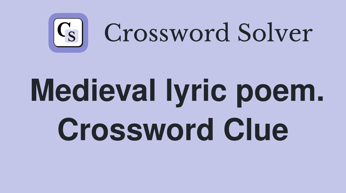 Medieval lyric poem. Crossword Clue