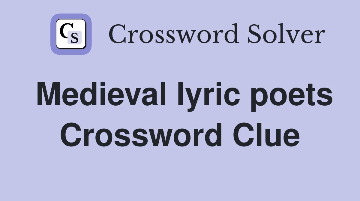 Medieval lyric poets Crossword Clue