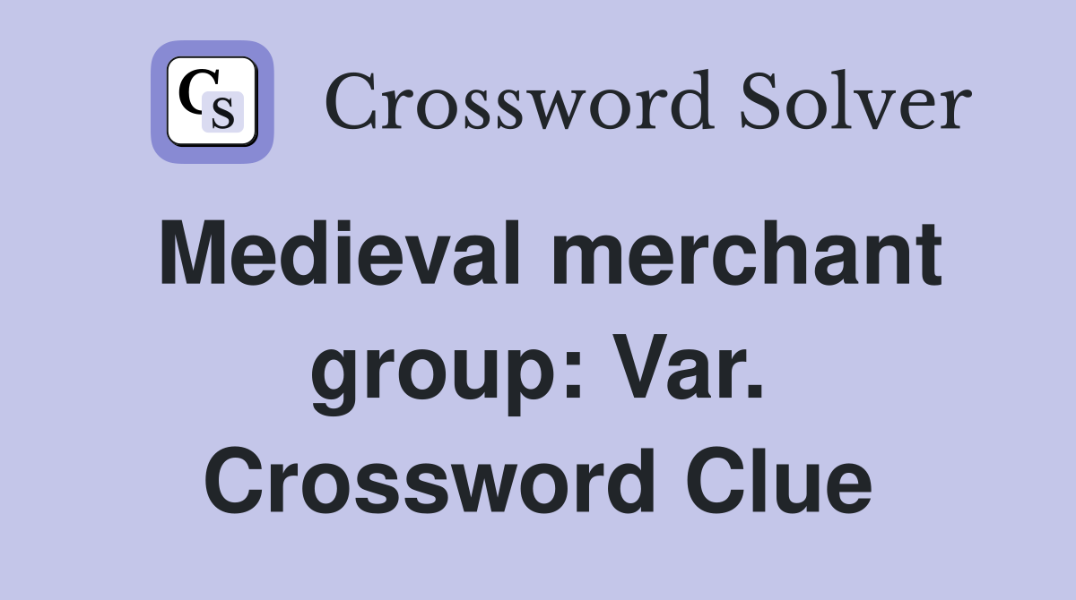 Medieval merchant group: Var. Crossword Clue