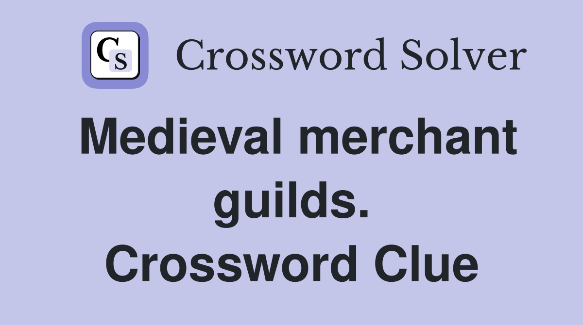 Medieval merchant guilds. Crossword Clue