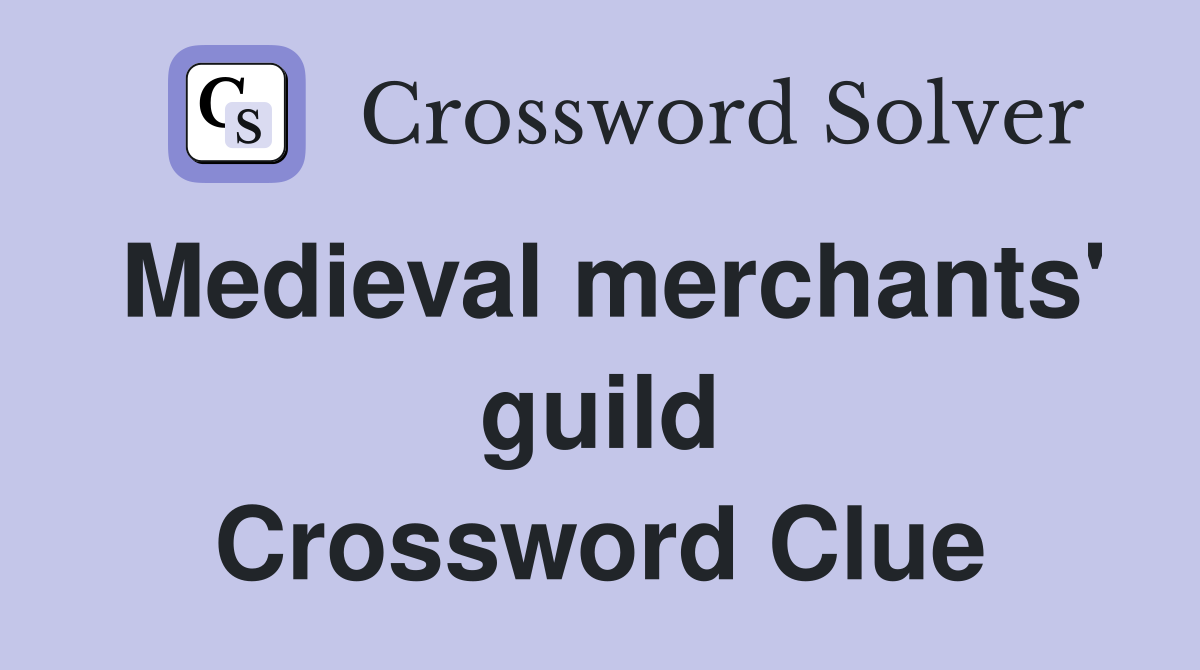 Medieval merchants' guild Crossword Clue
