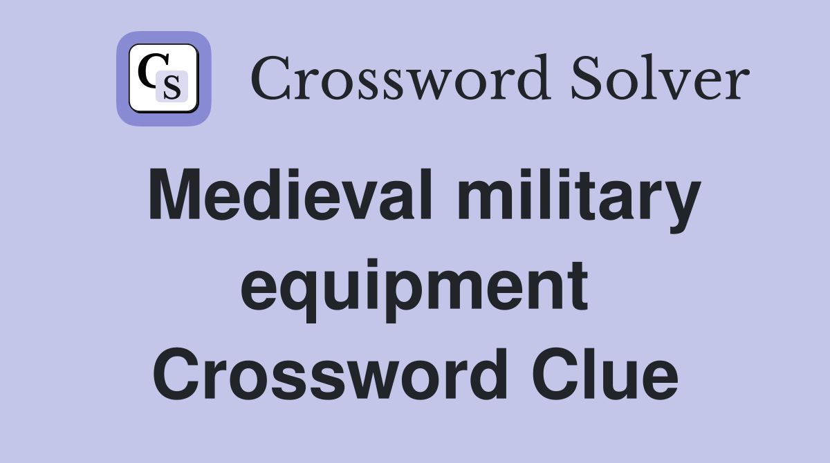 Medieval military equipment Crossword Clue