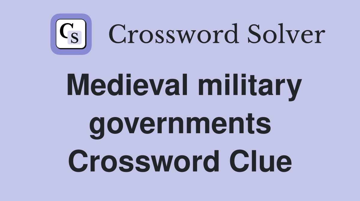 Medieval military governments Crossword Clue