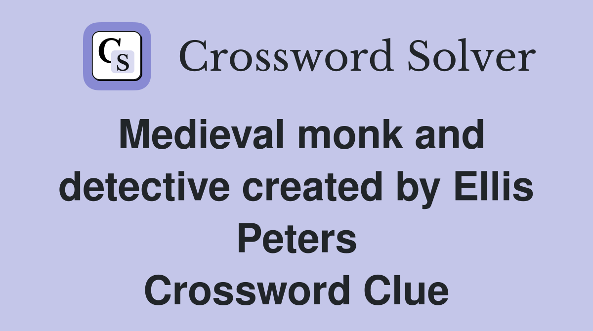 Medieval monk and detective created by Ellis Peters Crossword Clue