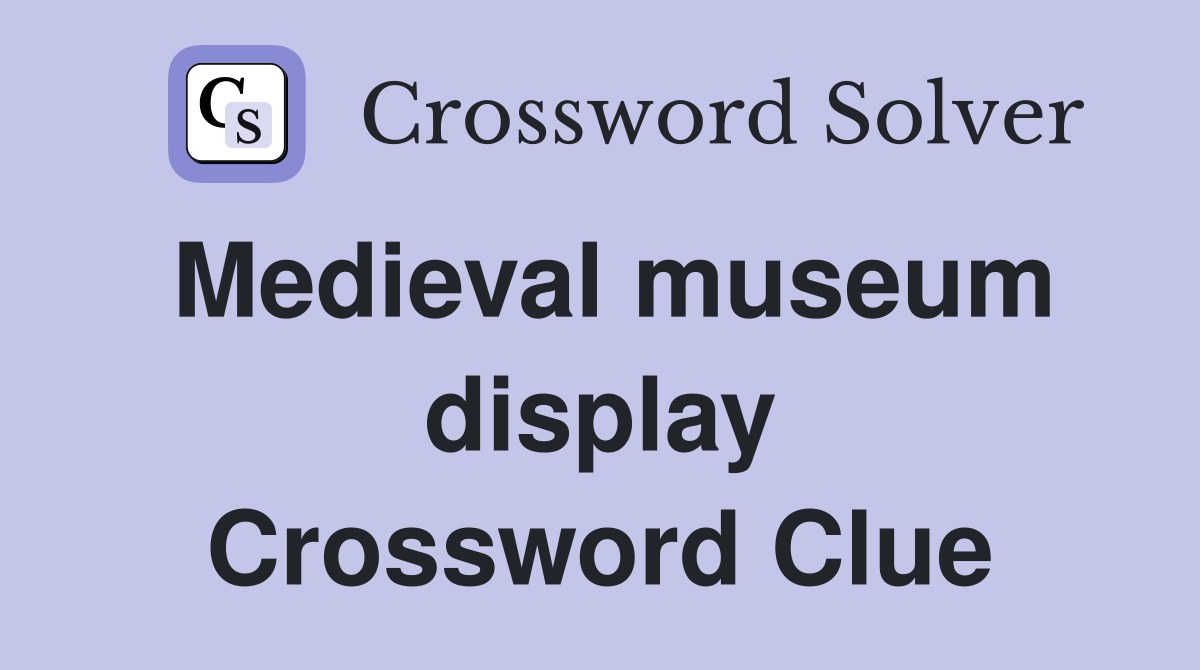 Medieval museum display Crossword Clue