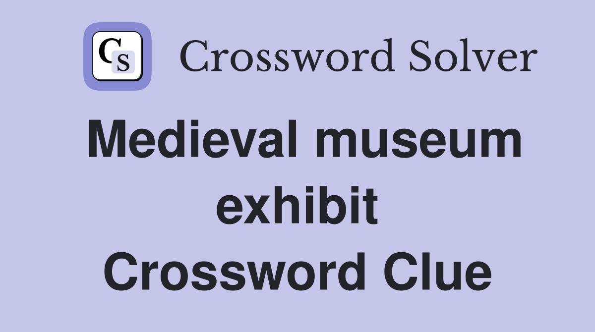 Medieval museum exhibit Crossword Clue