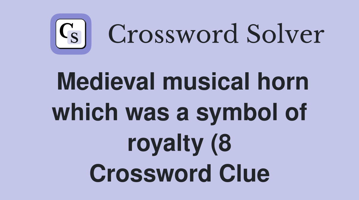 Medieval musical horn which was a symbol of royalty (8) Crossword Medieval musical horn which was a symbol of royalty (8) Crossword