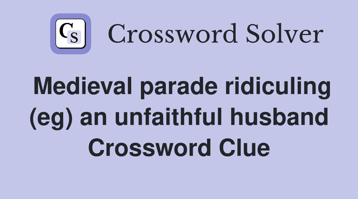 Medieval parade ridiculing (eg) an unfaithful husband Crossword Clue