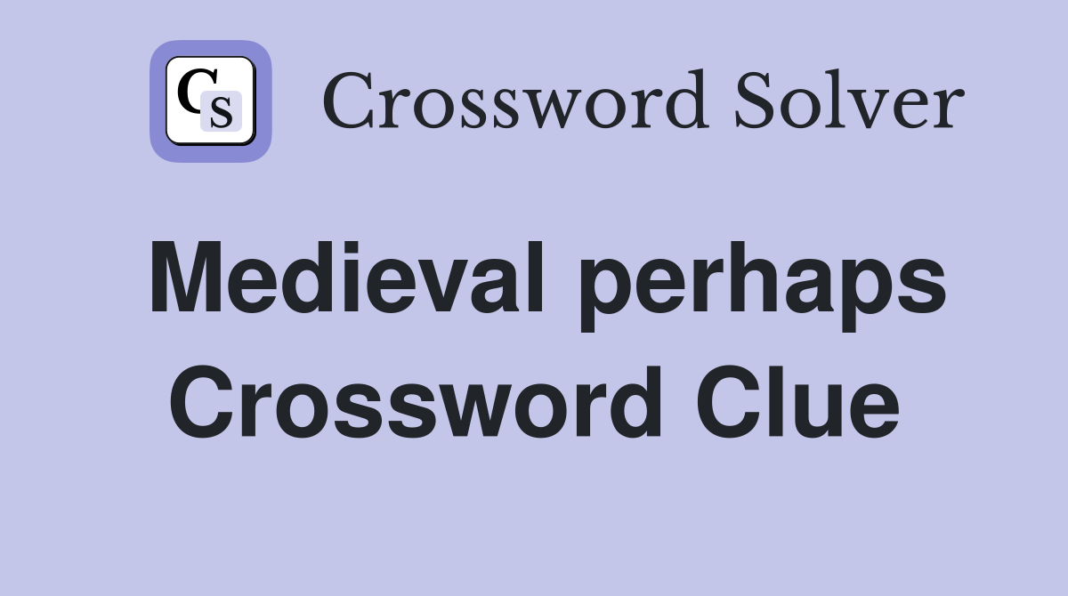 Medieval perhaps Crossword Clue