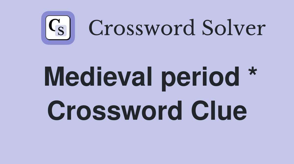 Medieval period * Crossword Clue