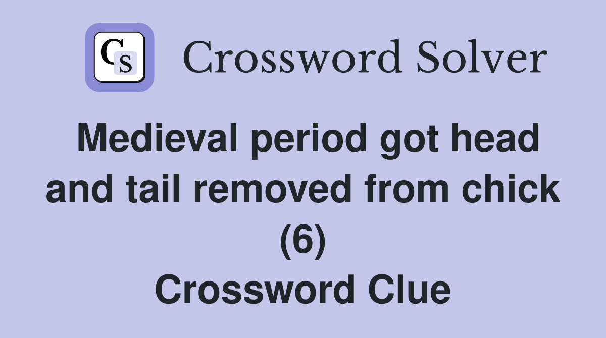 Medieval period got head and tail removed from chick (6) Crossword Clue
