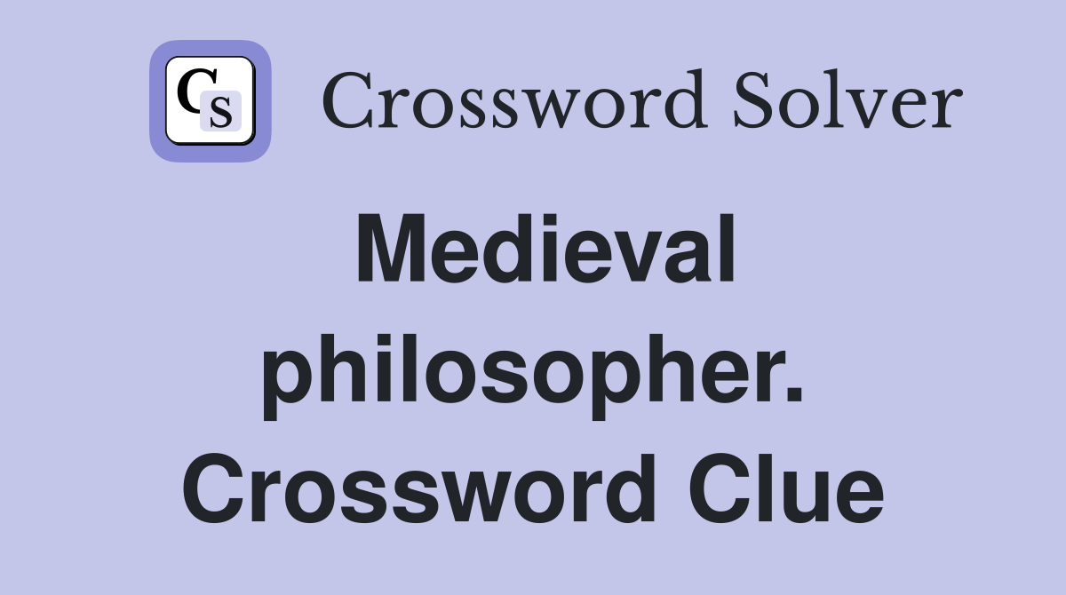 Medieval philosopher. Crossword Clue