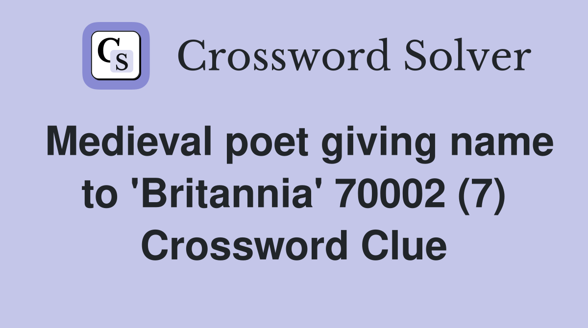 Medieval poet giving name to 'Britannia' 70002 (7) Crossword Clue