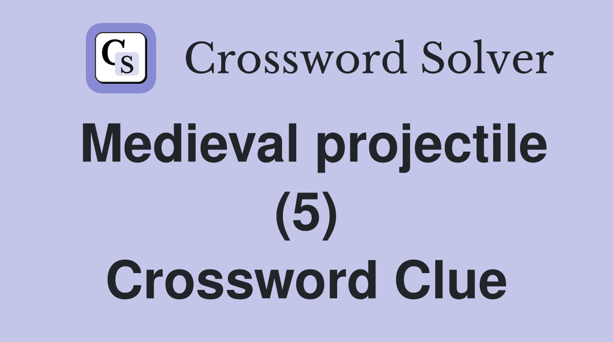 Medieval projectile (5) Crossword Clue